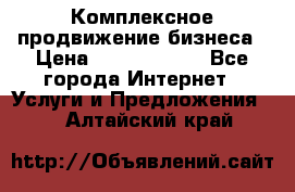 Комплексное продвижение бизнеса › Цена ­ 5000-10000 - Все города Интернет » Услуги и Предложения   . Алтайский край